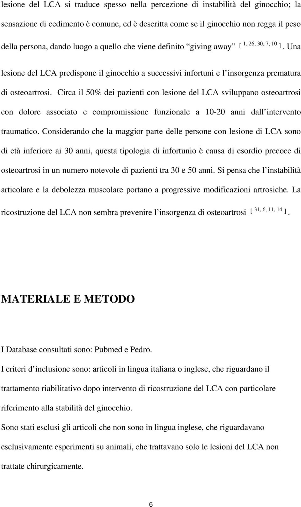 Circa il 50% dei pazienti con lesione del LCA sviluppano osteoartrosi con dolore associato e compromissione funzionale a 10-20 anni dall intervento traumatico.