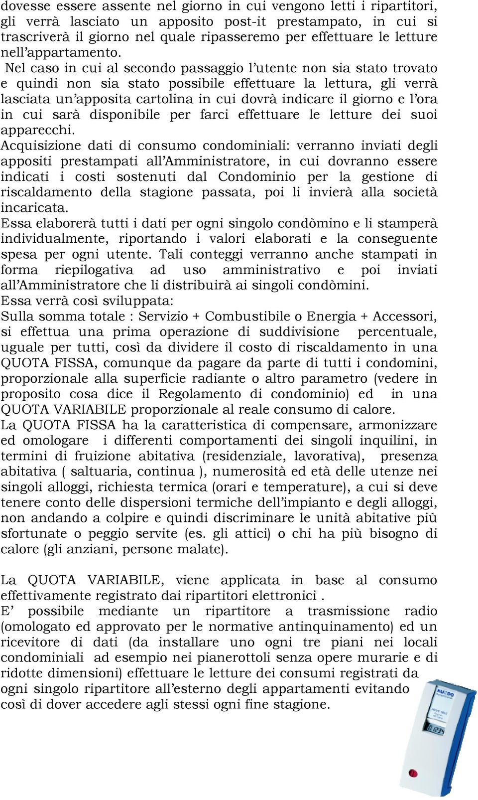 Nel caso in cui al secondo passaggio l utente non sia stato trovato e quindi non sia stato possibile effettuare la lettura, gli verrà lasciata un apposita cartolina in cui dovrà indicare il giorno e