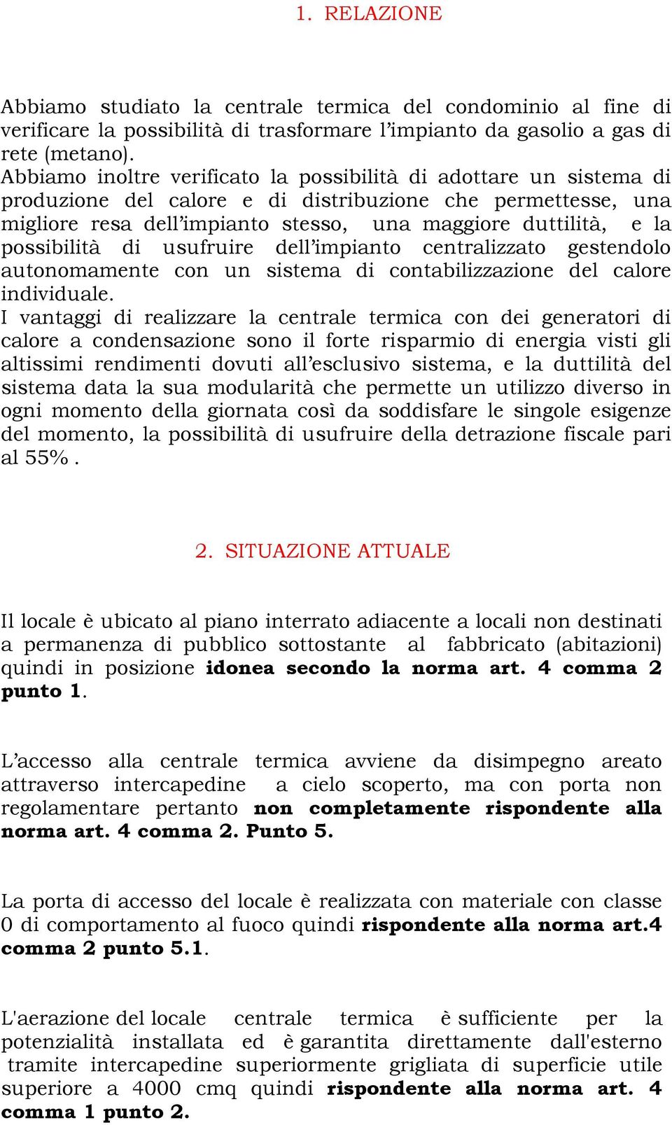 possibilità di usufruire dell impianto centralizzato gestendolo autonomamente con un sistema di contabilizzazione del calore individuale.