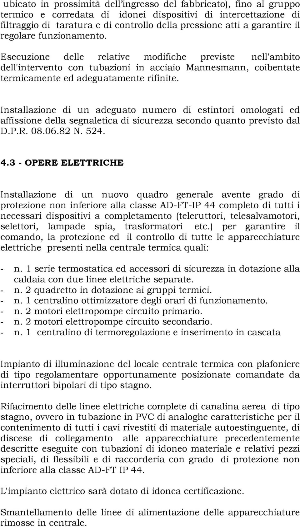 Installazione di un adeguato numero di estintori omologati ed affissione della segnaletica di sicurezza secondo quanto previsto dal D.P.R. 08.06.82 N. 524. 4.