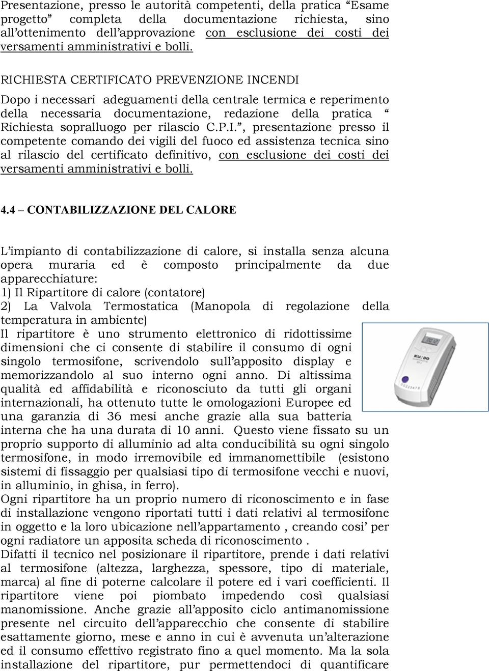 RICHIESTA CERTIFICATO PREVENZIONE INCENDI Dopo i necessari adeguamenti della centrale termica e reperimento della necessaria documentazione, redazione della pratica Richiesta sopralluogo per rilascio