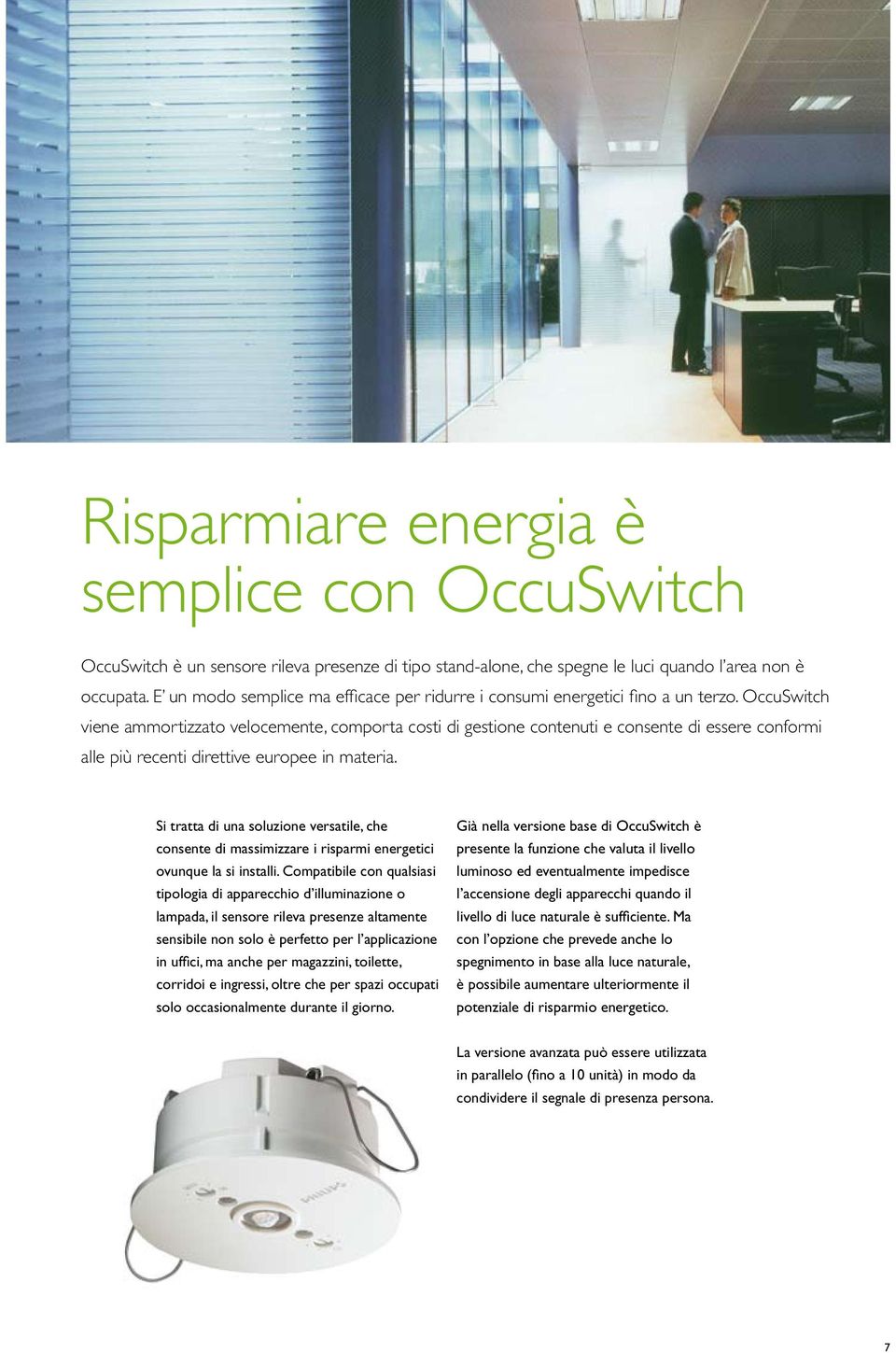 OccuSwitch viene ammortizzato velocemente, comporta costi di gestione contenuti e consente di essere conformi alle più recenti direttive europee in materia.