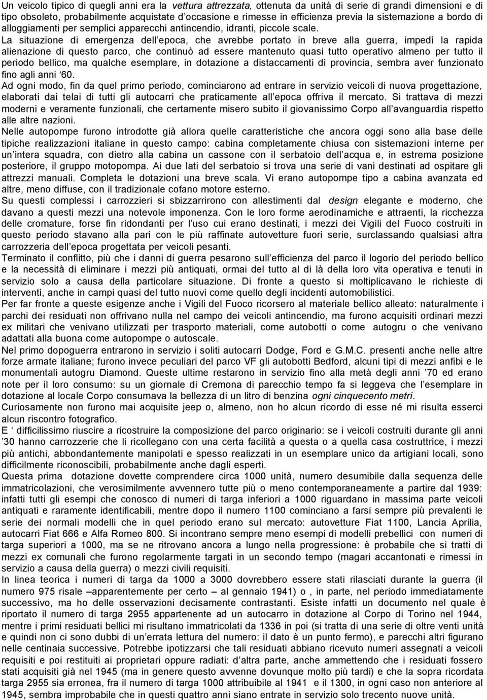 La situazione di emergenza dell epoca, che avrebbe portato in breve alla guerra, impedì la rapida alienazione di questo parco, che continuò ad essere mantenuto quasi tutto operativo almeno per tutto