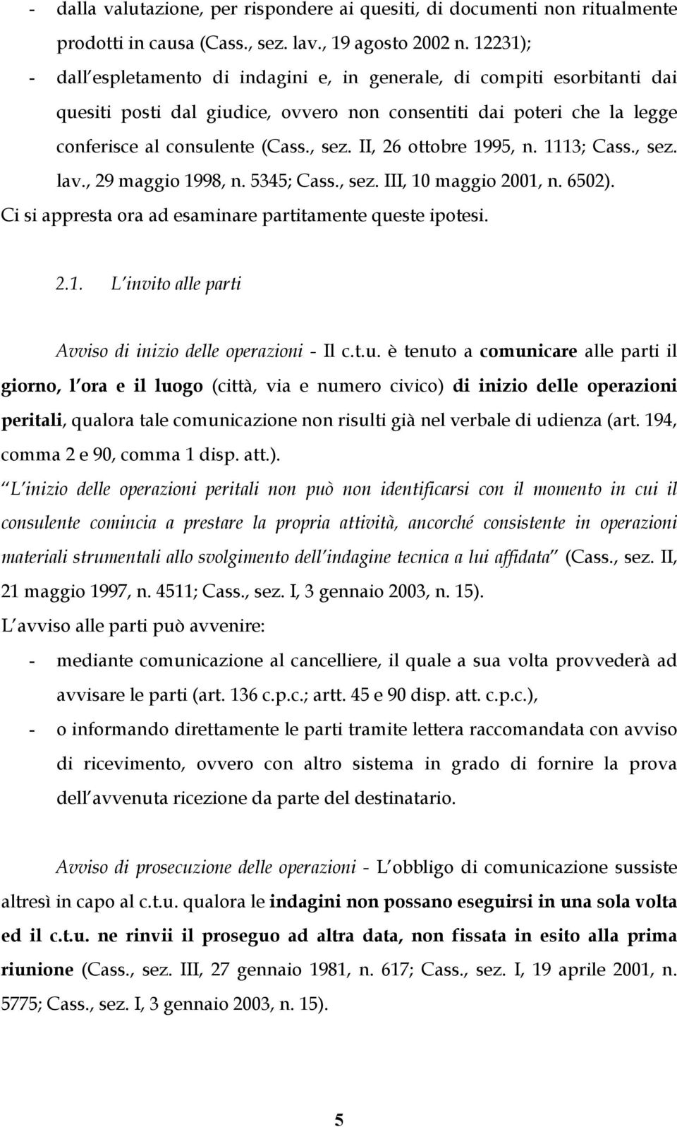 II, 26 ottobre 1995, n. 1113; Cass., sez. lav., 29 maggio 1998, n. 5345; Cass., sez. III, 10 maggio 2001, n. 6502). Ci si appresta ora ad esaminare partitamente queste ipotesi. 2.1. L invito alle parti Avviso di inizio delle operazioni - Il c.