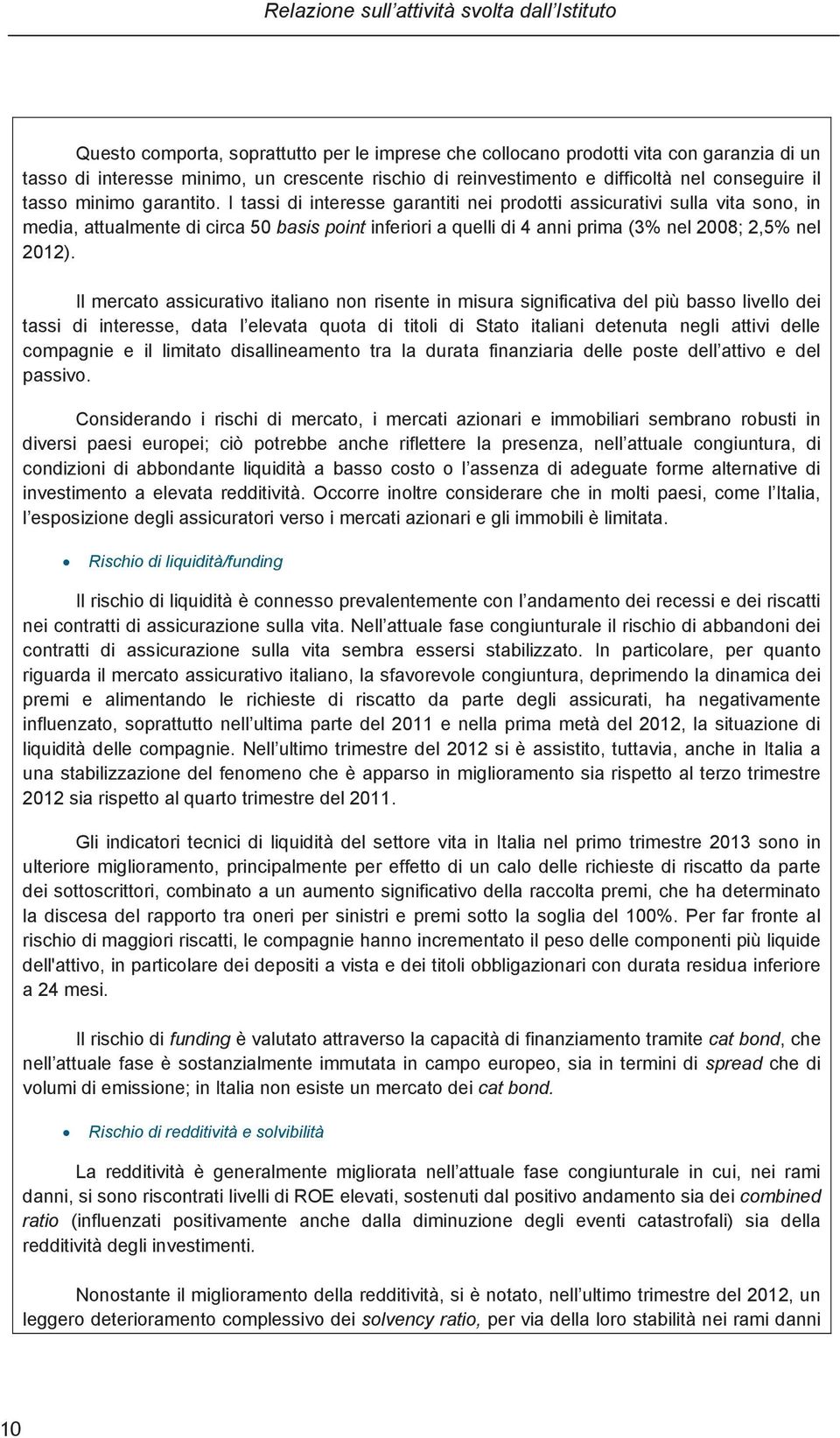 I tassi di interesse garantiti nei prodotti assicurativi sulla vita sono, in media, attualmente di circa 50 basis point inferiori a quelli di 4 anni prima (3% nel 2008; 2,5% nel 2012).