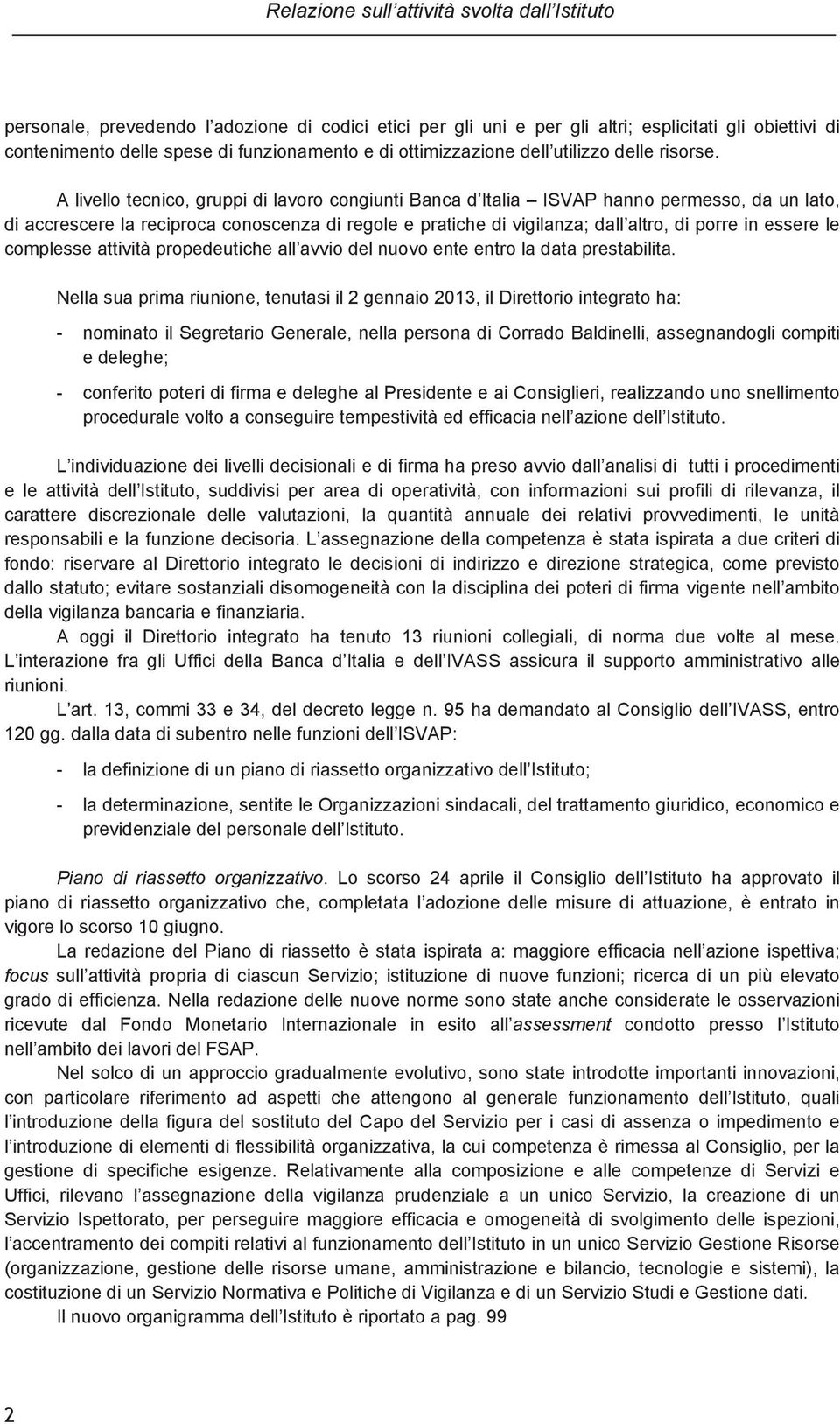 A livello tecnico, gruppi di lavoro congiunti Banca d Italia ISVAP hanno permesso, da un lato, di accrescere la reciproca conoscenza di regole e pratiche di vigilanza; dall altro, di porre in essere