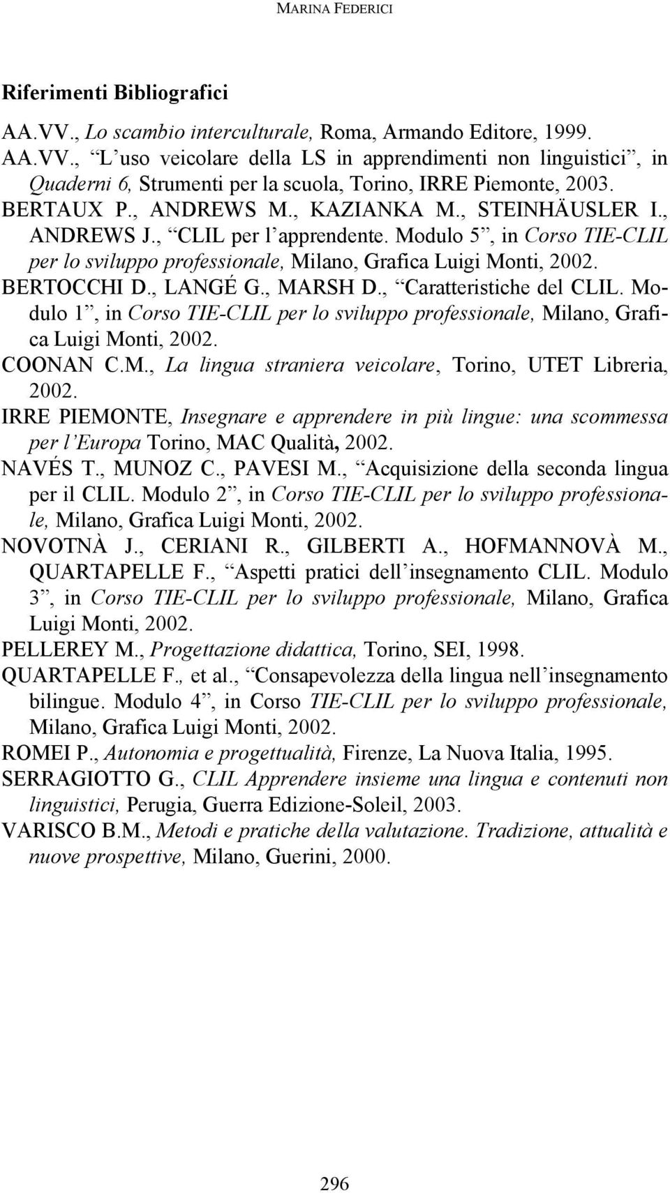 , LANGÉ G., MARSH D., Caratteristiche del CLIL. Modulo 1, in Corso TIE-CLIL per lo sviluppo professionale, Milano, Grafica Luigi Monti, 2002. COONAN C.M., La lingua straniera veicolare, Torino, UTET Libreria, 2002.