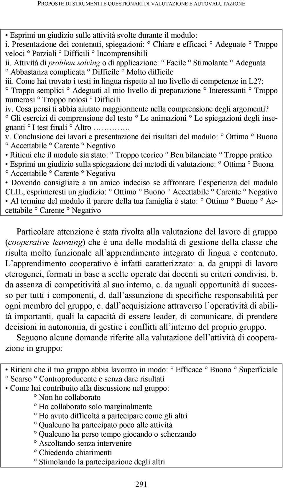 Attività di problem solving o di applicazione: Facile Stimolante Adeguata Abbastanza complicata Difficile Molto difficile iii.