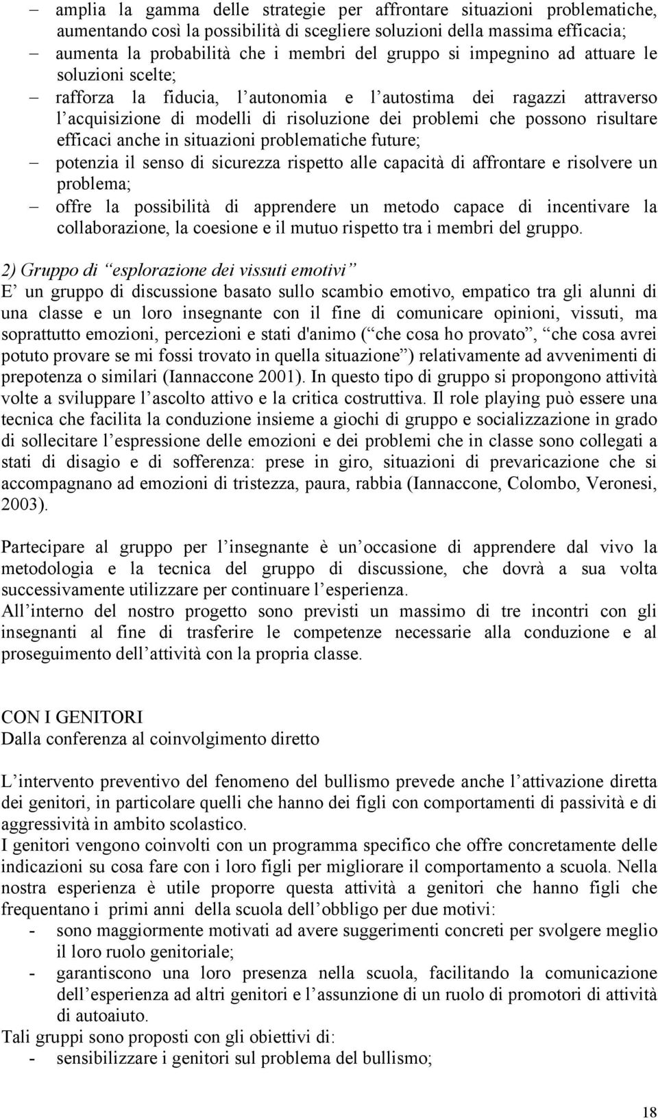 anche in situazioni problematiche future; potenzia il senso di sicurezza rispetto alle capacità di affrontare e risolvere un problema; offre la possibilità di apprendere un metodo capace di