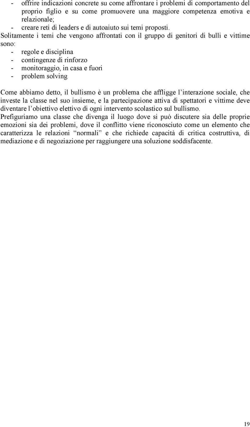 Solitamente i temi che vengono affrontati con il gruppo di genitori di bulli e vittime sono: - regole e disciplina - contingenze di rinforzo - monitoraggio, in casa e fuori - problem solving Come