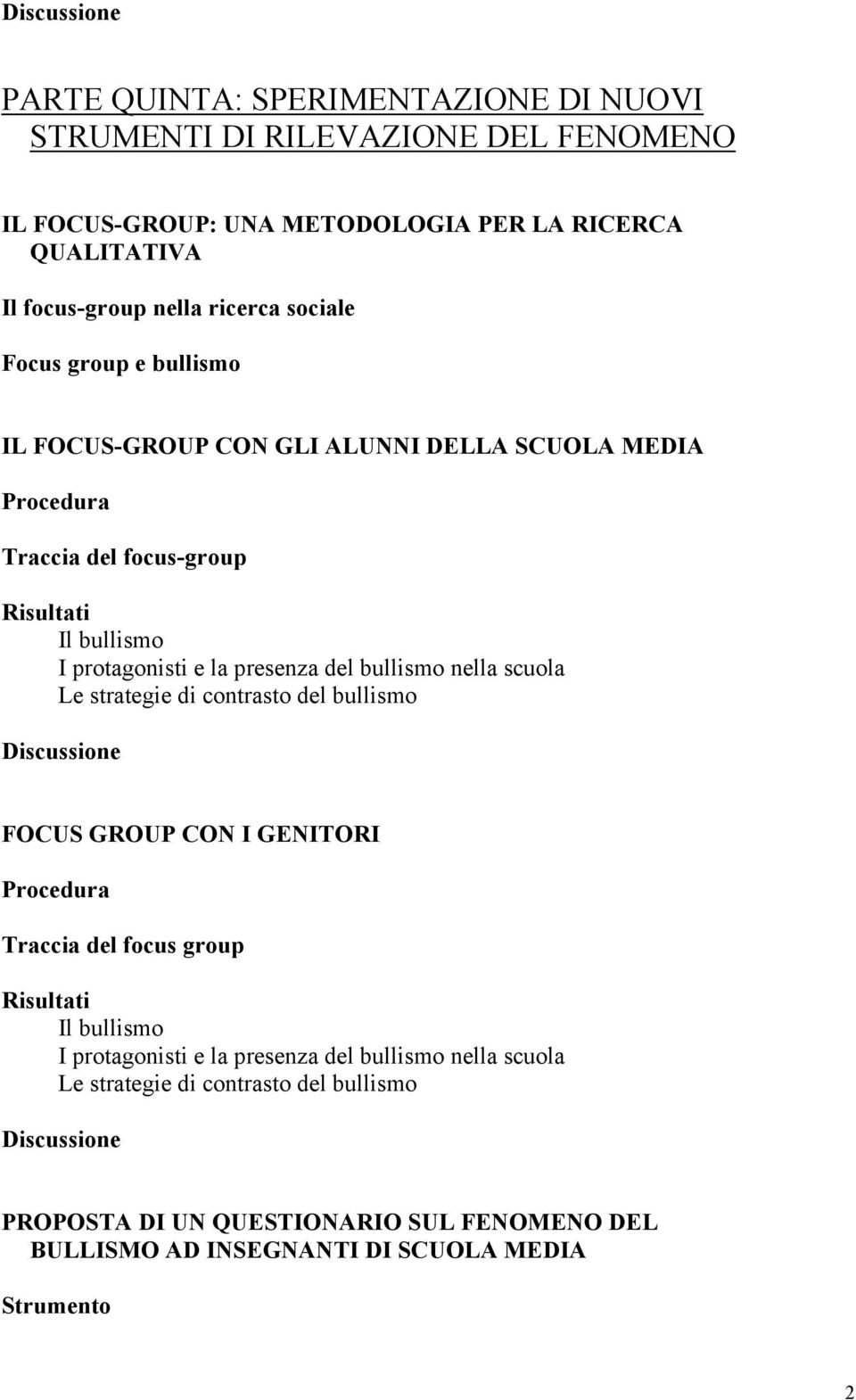 del bullismo nella scuola Le strategie di contrasto del bullismo Discussione FOCUS GROUP CON I GENITORI Procedura Traccia del focus group Risultati Il bullismo I protagonisti