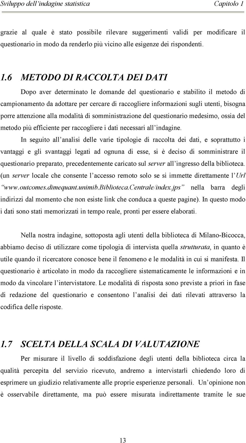 porre attenzione alla modalità di somministrazione del questionario medesimo, ossia del metodo più efficiente per raccogliere i dati necessari all indagine.