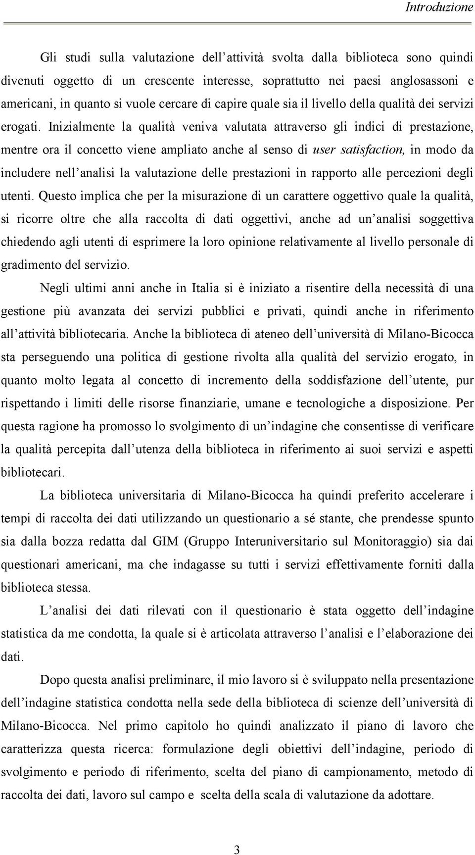 Inizialmente la qualità veniva valutata attraverso gli indici di prestazione, mentre ora il concetto viene ampliato anche al senso di user satisfaction, in modo da includere nell analisi la