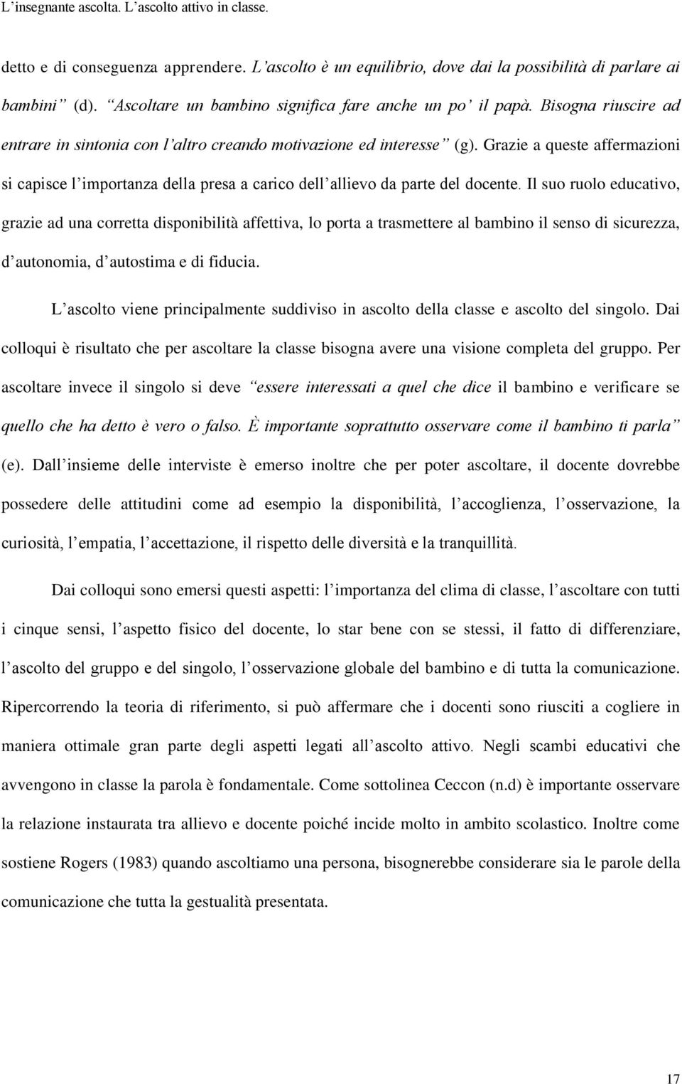 Grazie a queste affermazioni si capisce l importanza della presa a carico dell allievo da parte del docente.