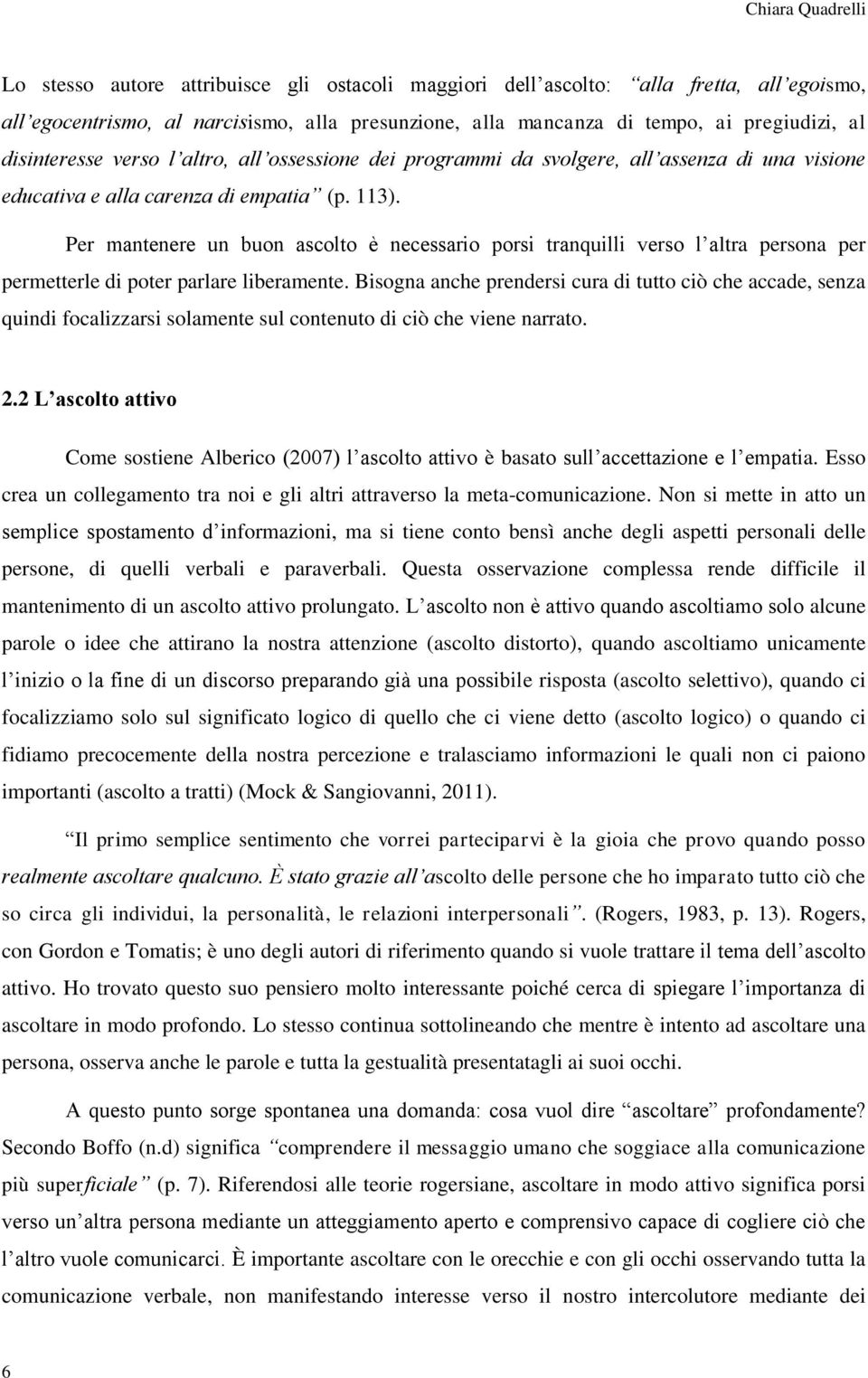 Per mantenere un buon ascolto è necessario porsi tranquilli verso l altra persona per permetterle di poter parlare liberamente.