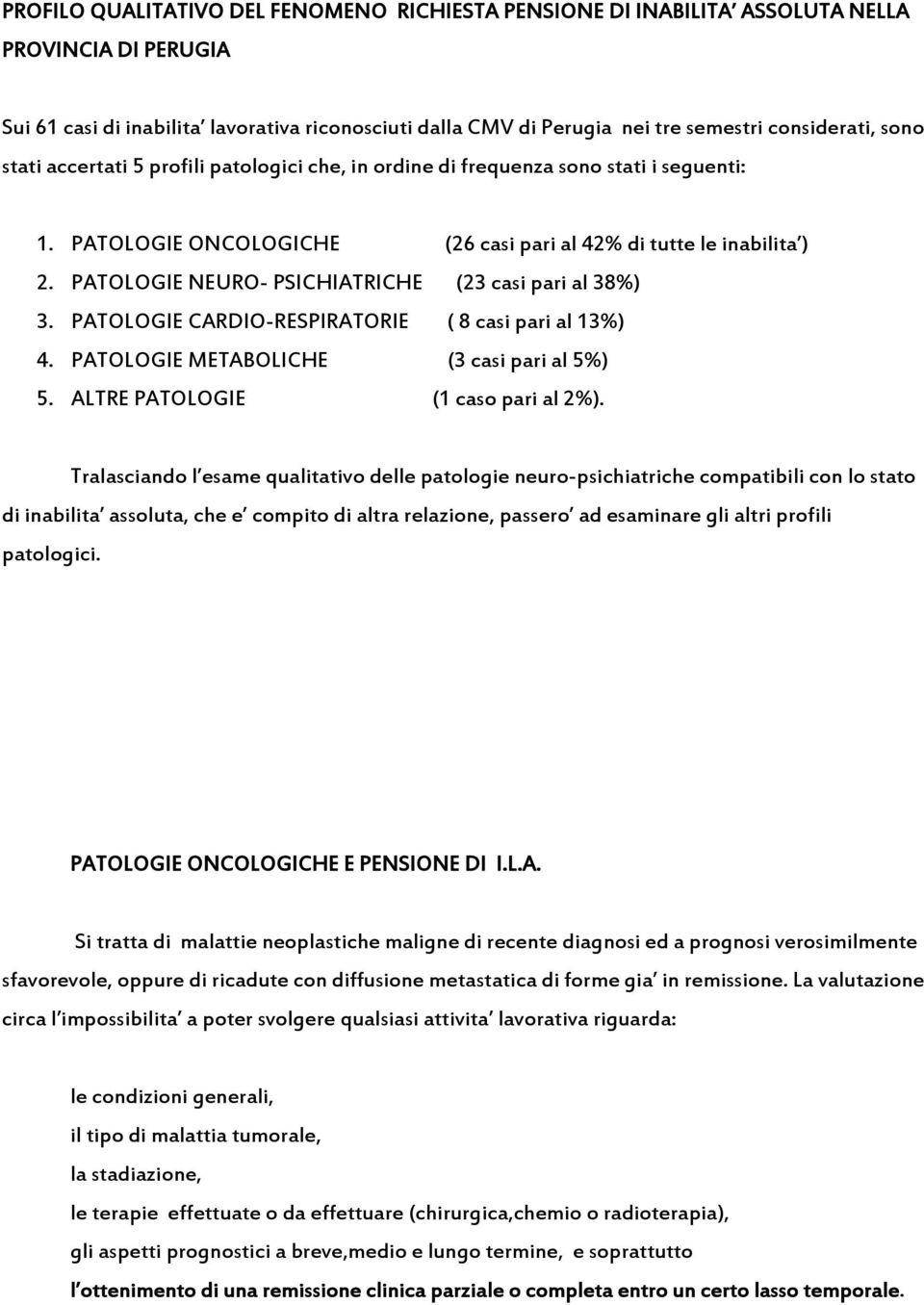 PATOLOGIE NEURO- PSICHIATRICHE (23 casi pari al 38%) 3. PATOLOGIE CARDIO-RESPIRATORIE ( 8 casi pari al 13%) 4. PATOLOGIE METABOLICHE (3 casi pari al 5%) 5. ALTRE PATOLOGIE (1 caso pari al 2%).