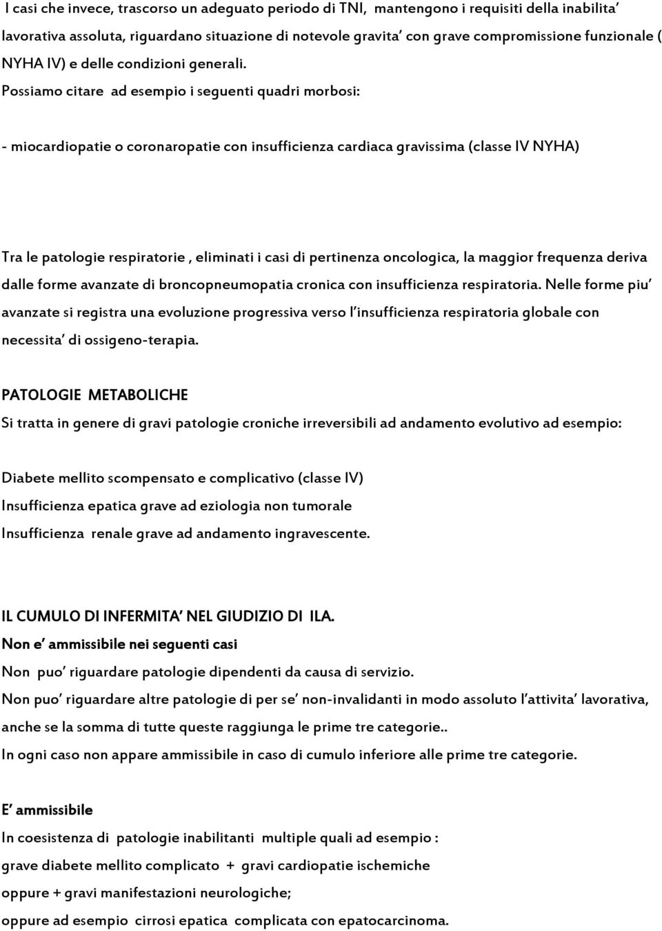 Possiamo citare ad esempio i seguenti quadri morbosi: - miocardiopatie o coronaropatie con insufficienza cardiaca gravissima (classe IV NYHA) Tra le patologie respiratorie, eliminati i casi di