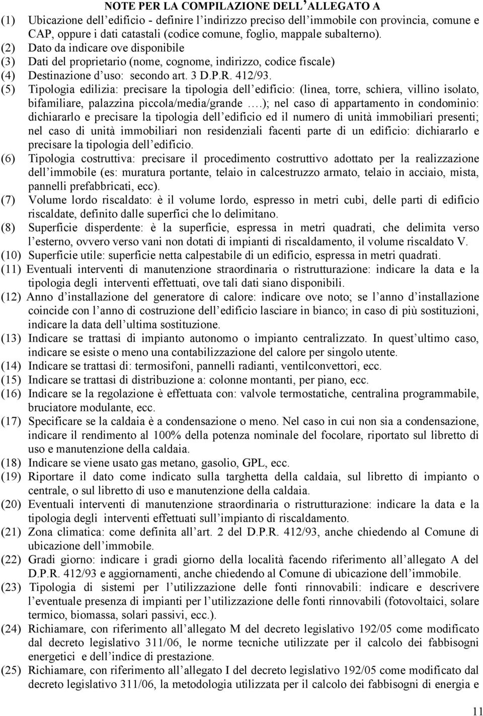 (5) Tipologia edilizia: precisare la tipologia dell edificio: (linea, torre, schiera, villino isolato, bifamiliare, palazzina piccola/media/grande.