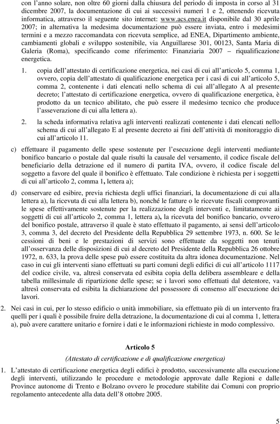 it disponibile dal 30 aprile 2007; in alternativa la medesima documentazione può essere inviata, entro i medesimi termini e a mezzo raccomandata con ricevuta semplice, ad ENEA, Dipartimento ambiente,