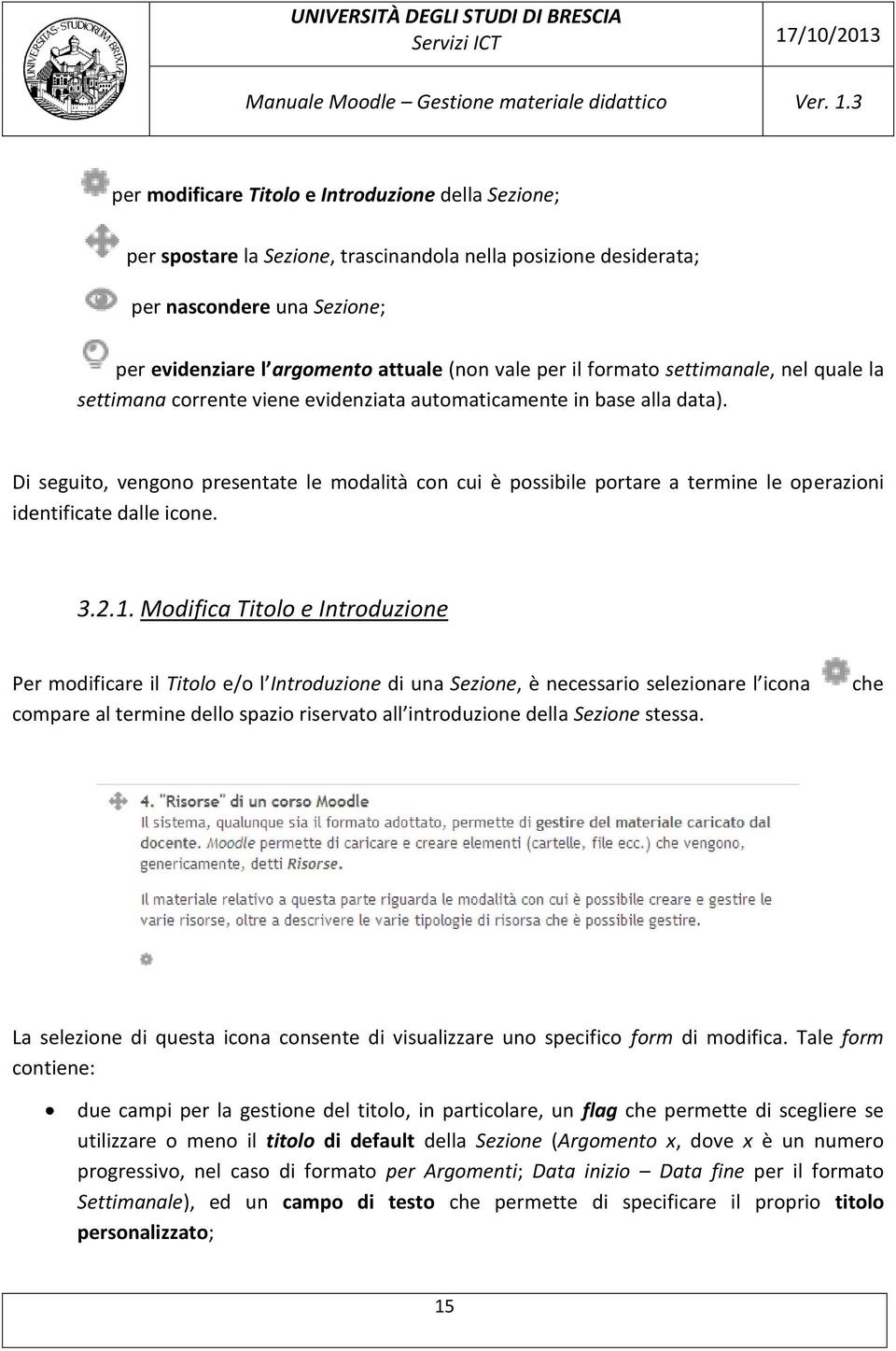 Di seguito, vengono presentate le modalità con cui è possibile portare a termine le operazioni identificate dalle icone. 3.2.1.