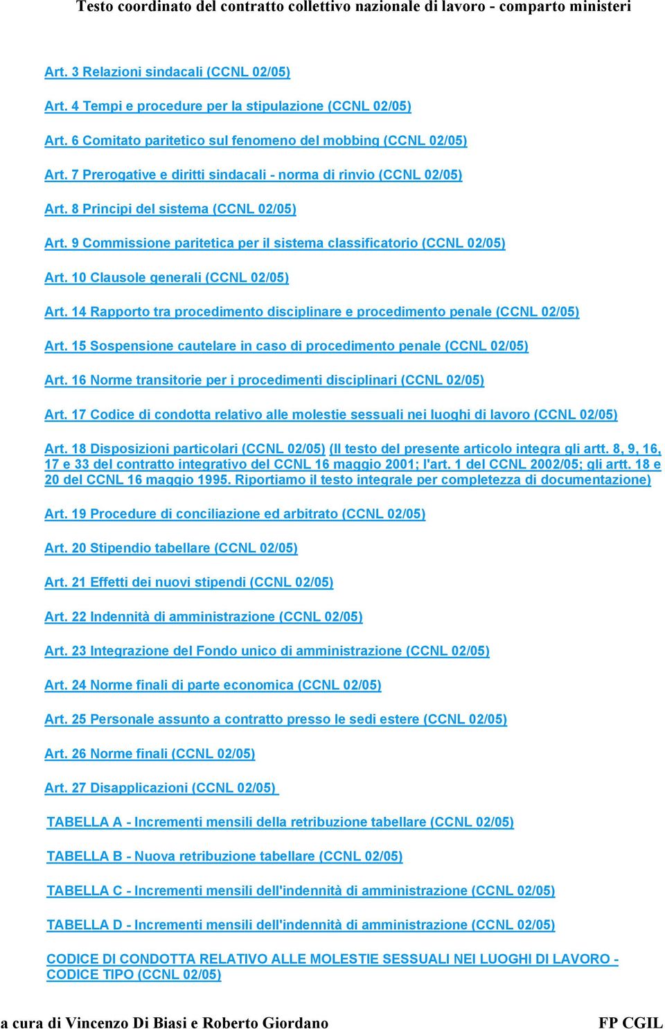 10 Clausole generali (CCNL 02/05) Art. 14 Rapporto tra procedimento disciplinare e procedimento penale (CCNL 02/05) Art. 15 Sospensione cautelare in caso di procedimento penale (CCNL 02/05) Art.