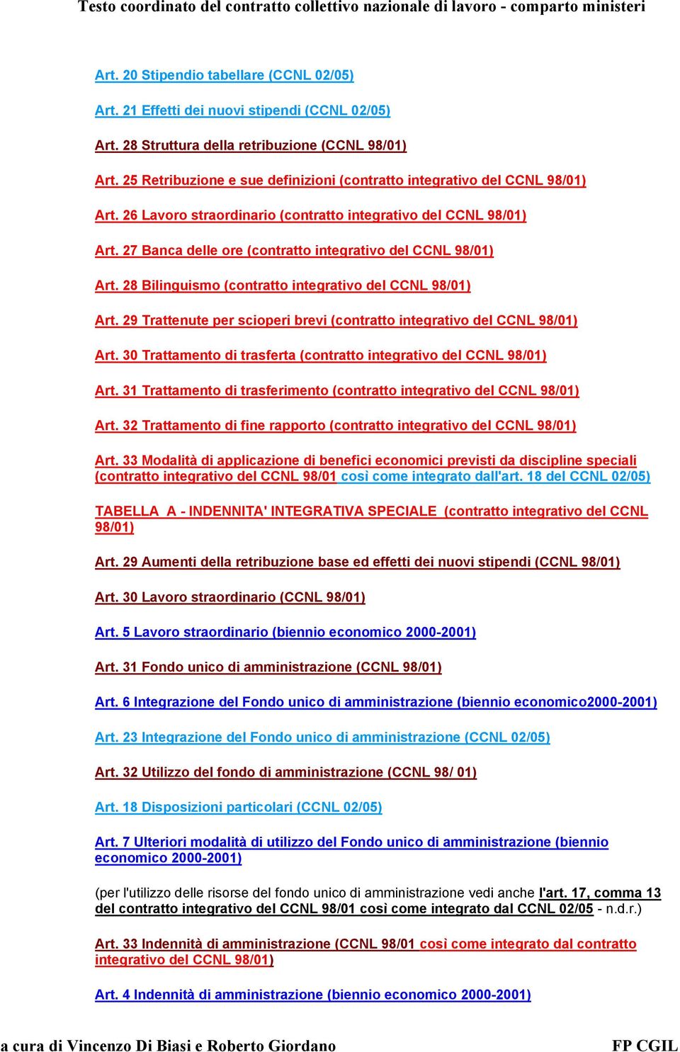 27 Banca delle ore (contratto integrativo del CCNL 98/01) Art. 28 Bilinguismo (contratto integrativo del CCNL 98/01) Art. 29 Trattenute per scioperi brevi (contratto integrativo del CCNL 98/01) Art.