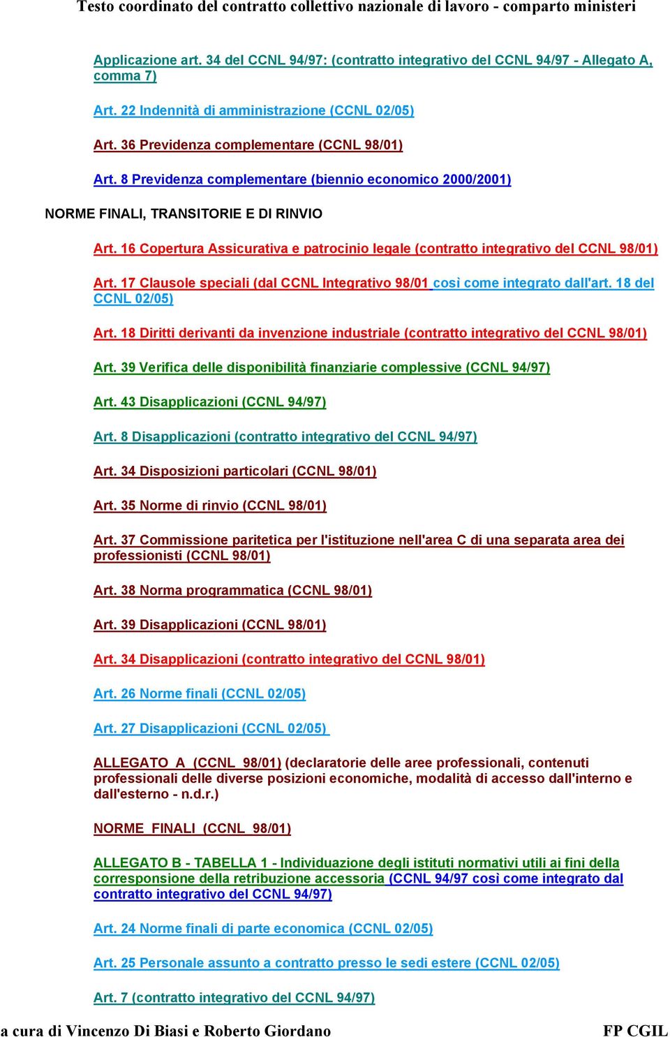 17 Clausole speciali (dal CCNL Integrativo 98/01 così come integrato dall'art. 18 del CCNL 02/05) Art. 18 Diritti derivanti da invenzione industriale (contratto integrativo del CCNL 98/01) Art.