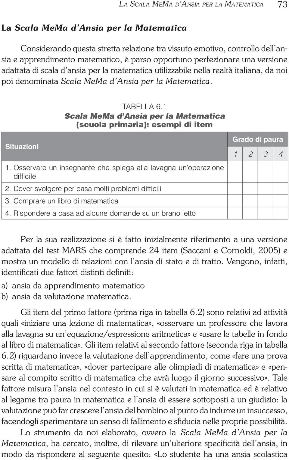 1 Scala MeMa d Ansia per la Matematica (scuola primaria): esempi di item Situazioni 1. Osservare un insegnante che spiega alla lavagna un operazione difficile 2.