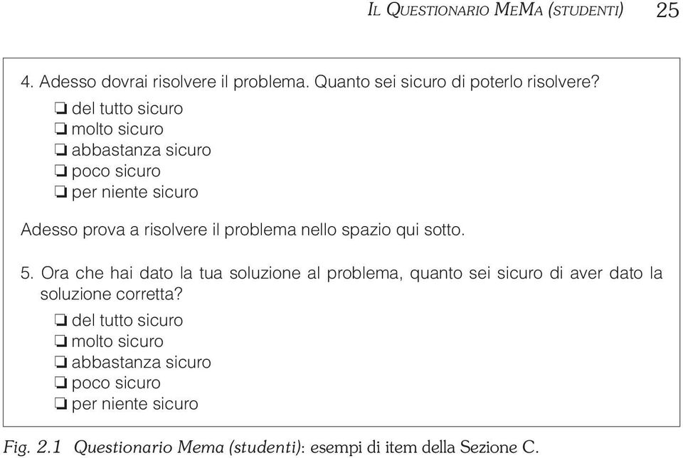 spazio qui sotto. 5. Ora che hai dato la tua soluzione al problema, quanto sei sicuro di aver dato la soluzione corretta?