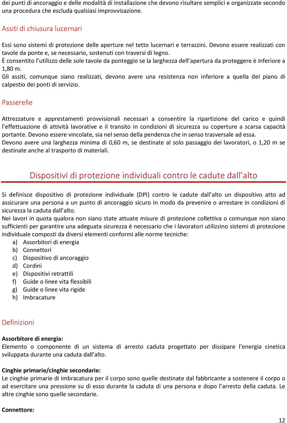 Devono essere realizzati con tavole da ponte e, se necessario, sostenuti con traversi di legno.