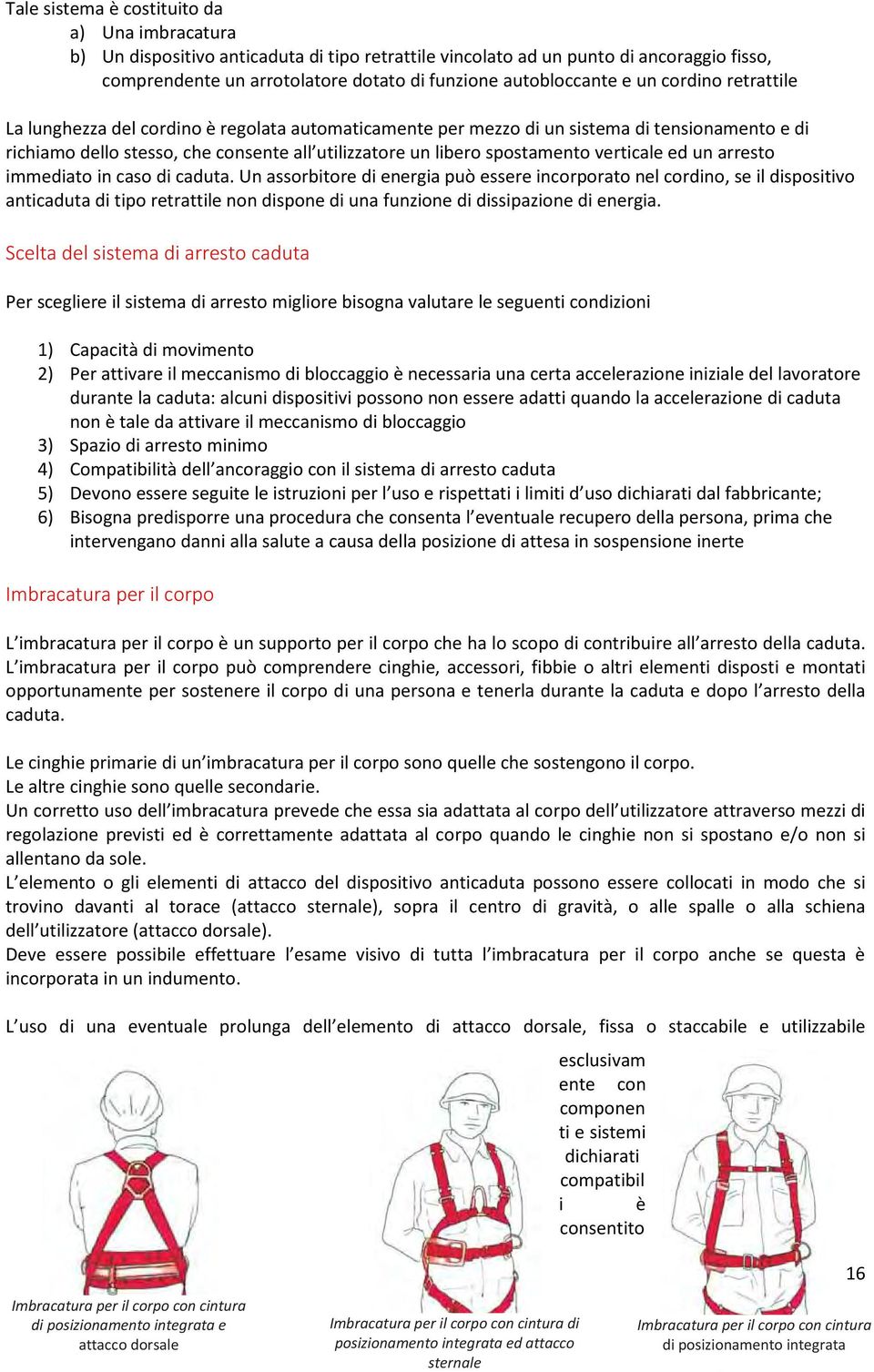 spostamento verticale ed un arresto immediato in caso di caduta.