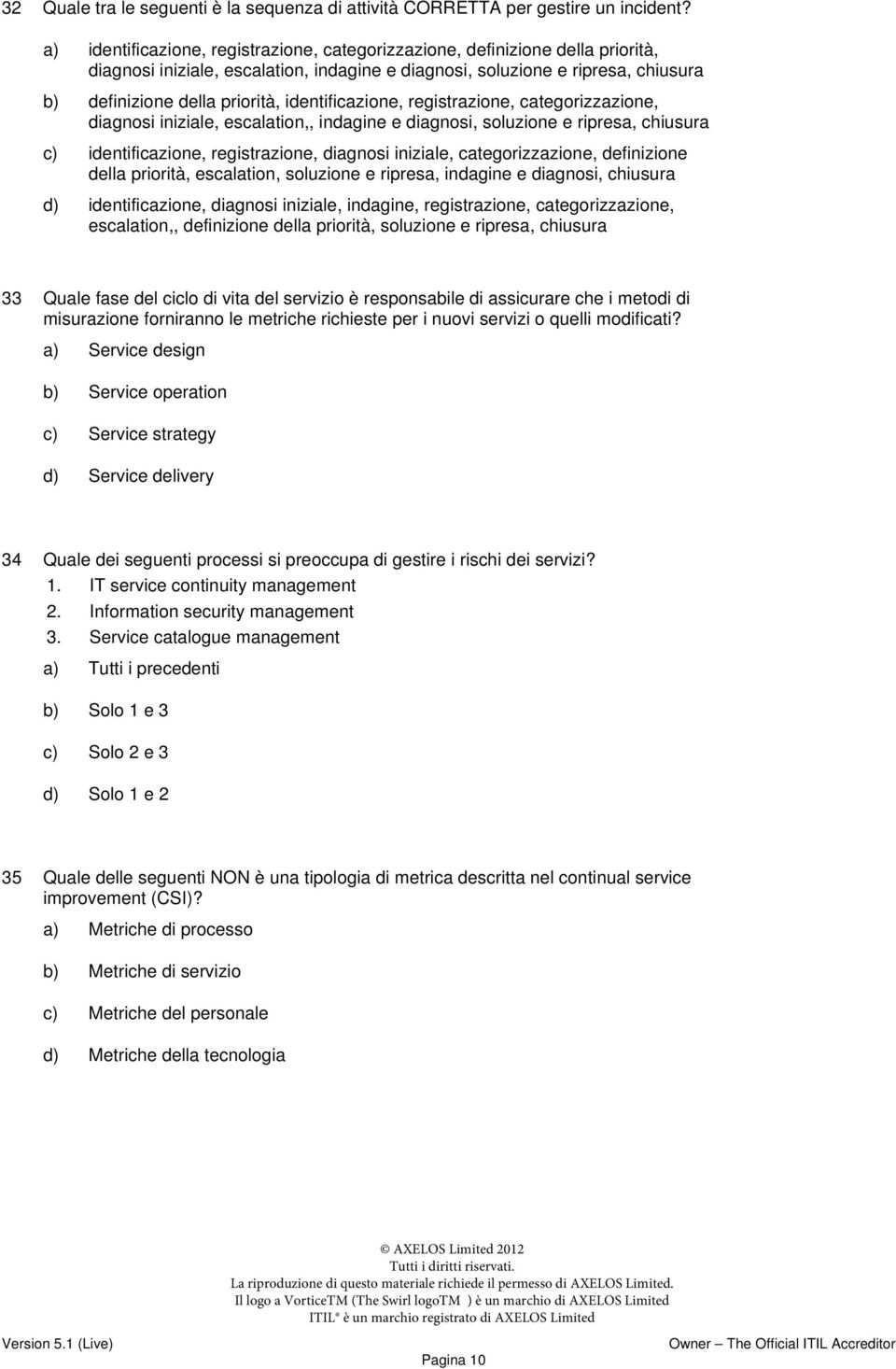 identificazione, registrazione, categorizzazione, diagnosi iniziale, escalation,, indagine e diagnosi, soluzione e ripresa, chiusura c) identificazione, registrazione, diagnosi iniziale,