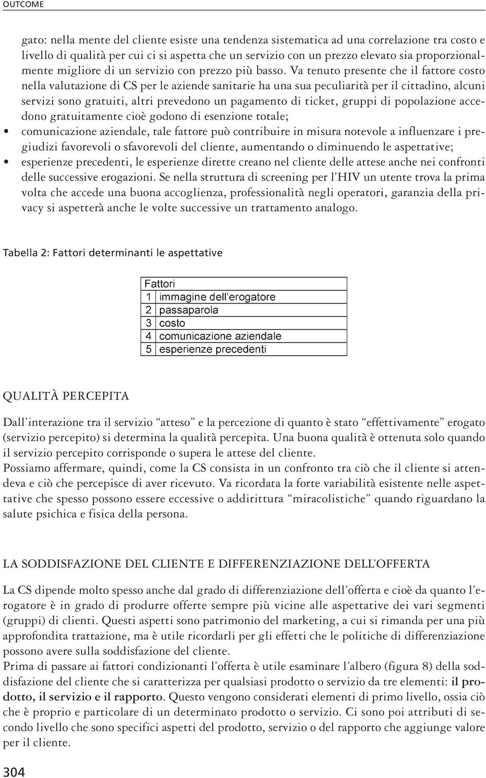 Va tenuto presente che il fattore costo nella valutazione di CS per le aziende sanitarie ha una sua peculiarità per il cittadino, alcuni servizi sono gratuiti, altri prevedono un pagamento di ticket,