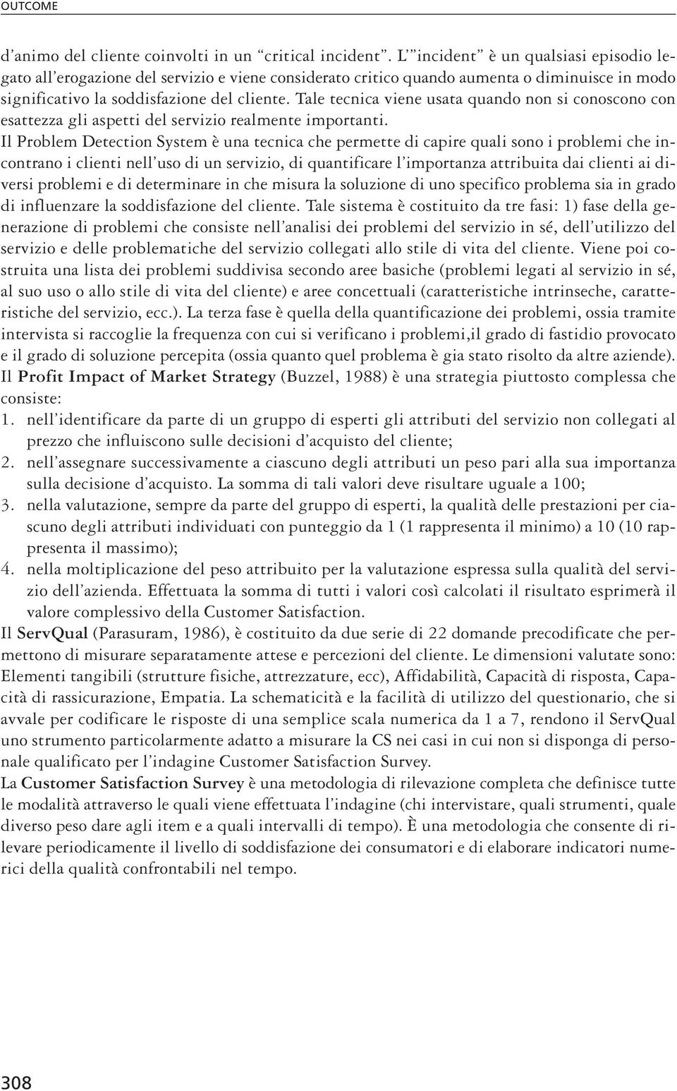 Tale tecnica viene usata quando non si conoscono con esattezza gli aspetti del servizio realmente importanti.