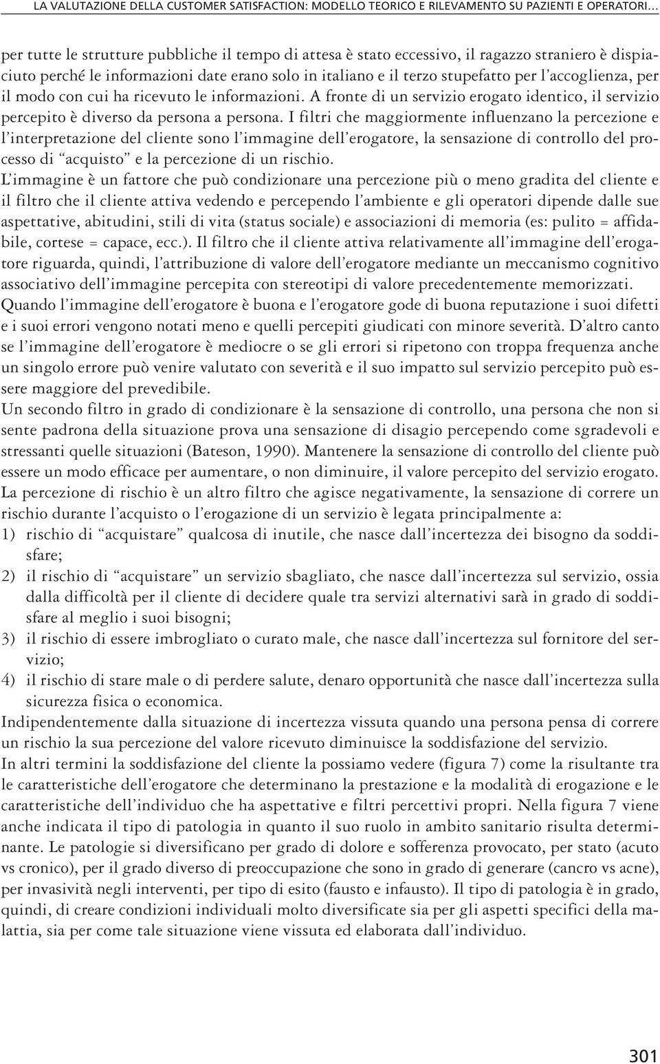 A fronte di un servizio erogato identico, il servizio percepito è diverso da persona a persona.