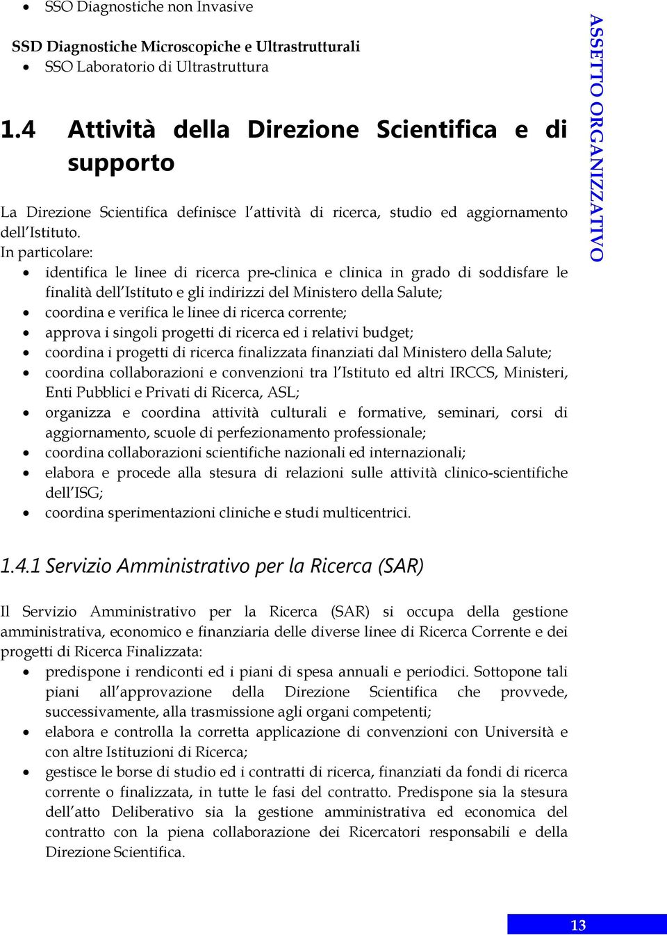 In particolare: identifica le linee di ricerca pre-clinica e clinica in grado di soddisfare le finalità dell Istituto e gli indirizzi del Ministero della Salute; coordina e verifica le linee di