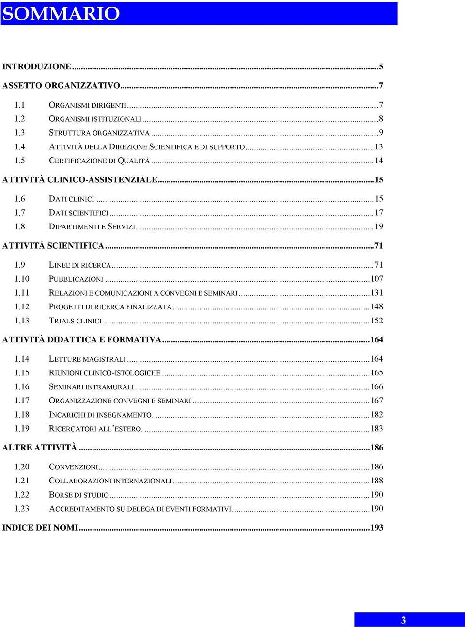 8 DIPARTIMENTI E SERVIZI... 19 ATTIVITÀ SCIENTIFICA... 71 1.9 LINEE DI RICERCA... 71 1.10 PUBBLICAZIONI... 107 1.11 RELAZIONI E COMUNICAZIONI A CONVEGNI E SEMINARI... 131 1.