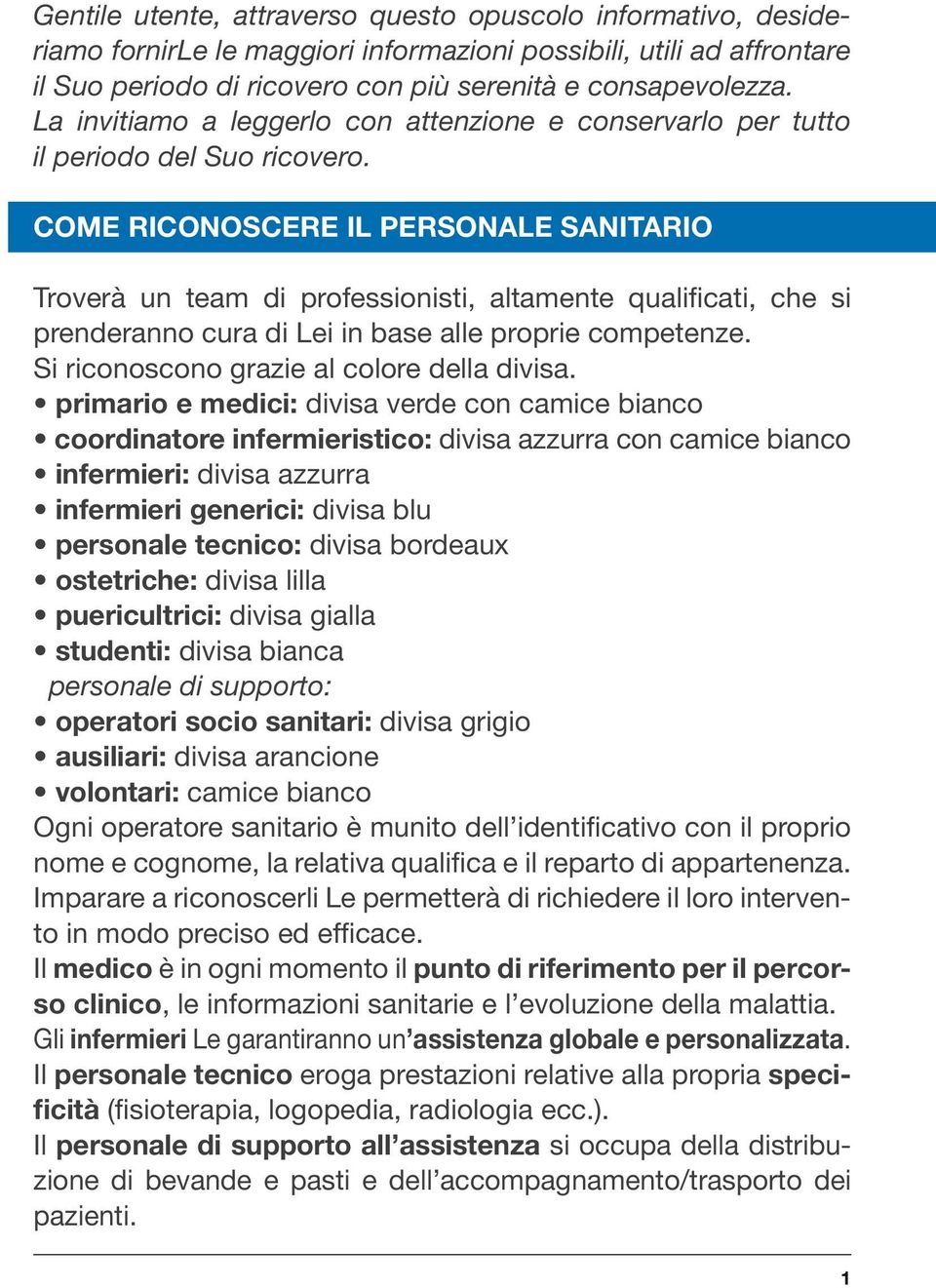 COME RICONOSCERE IL PERSONALE SANITARIO Troverà un team di professionisti, altamente qualificati, che si prenderanno cura di Lei in base alle proprie competenze.