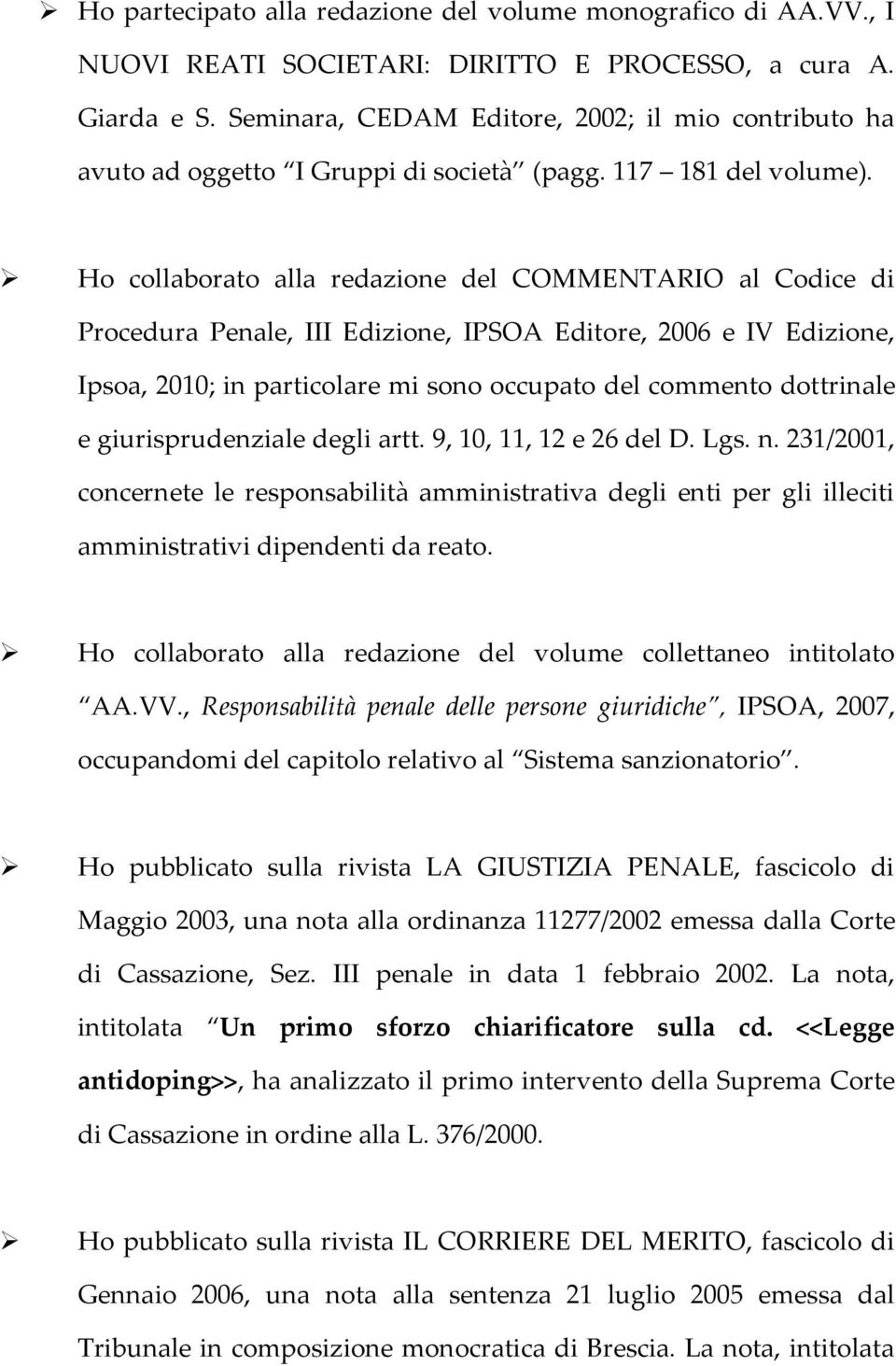 Ho collaborato alla redazione del COMMENTARIO al Codice di Procedura Penale, III Edizione, IPSOA Editore, 2006 e IV Edizione, Ipsoa, 2010; in particolare mi sono occupato del commento dottrinale e