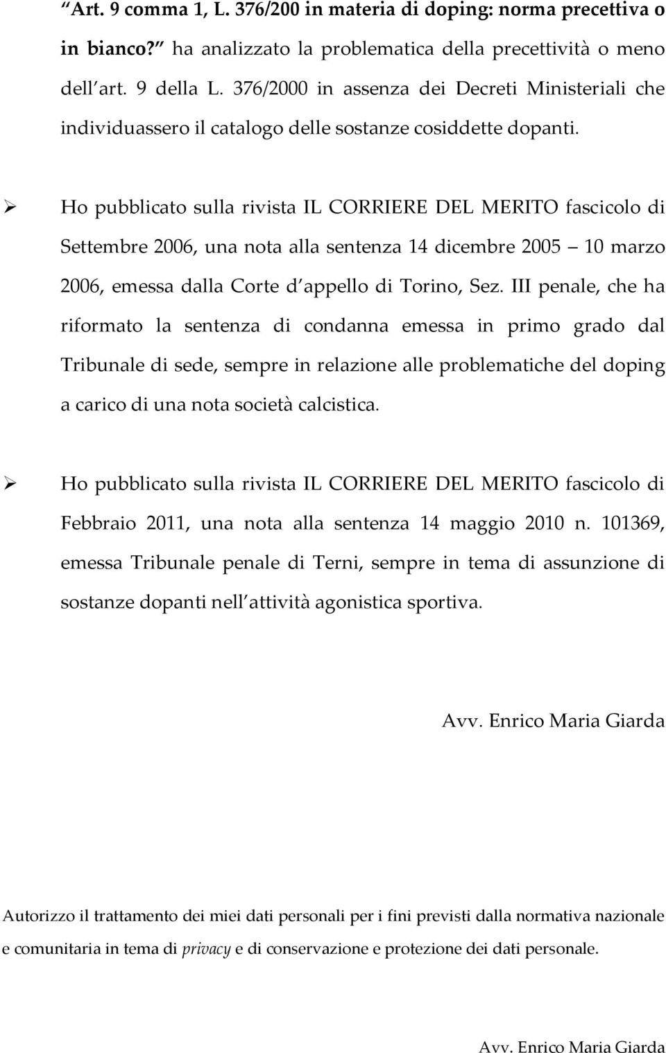 Ho pubblicato sulla rivista IL CORRIERE DEL MERITO fascicolo di Settembre 2006, una nota alla sentenza 14 dicembre 2005 10 marzo 2006, emessa dalla Corte d appello di Torino, Sez.