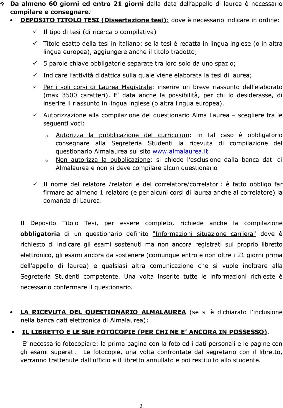 obbligatorie separate tra loro solo da uno spazio; Indicare l attività didattica sulla quale viene elaborata la tesi di laurea; Per i soli corsi di Laurea Magistrale: inserire un breve riassunto dell