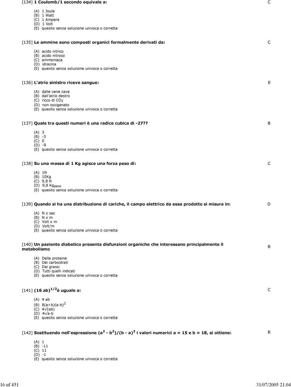 ammoniaca (D) idrazina [136] L'atrio sinistro riceve sangue: E (A) dalle vene cave (B) dall'atrio destro (C) ricco di CO 2 (D) non ossigenato [137] Quale tra questi numeri è una radice cubica di -27?