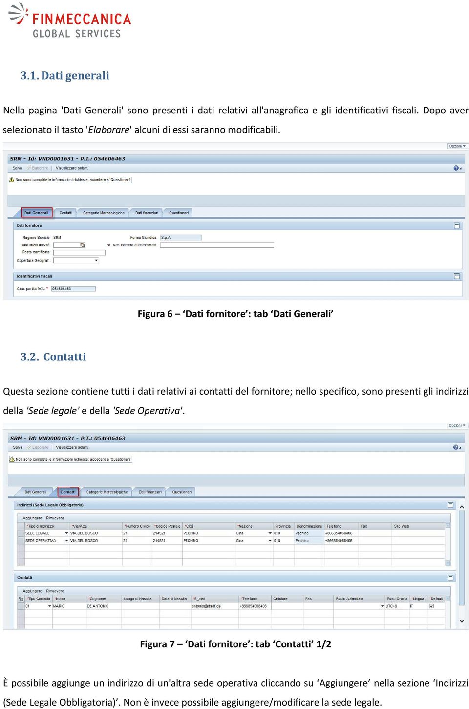 Contatti Questa sezione contiene tutti i dati relativi ai contatti del fornitore; nello specifico, sono presenti gli indirizzi della 'Sede legale' e della 'Sede