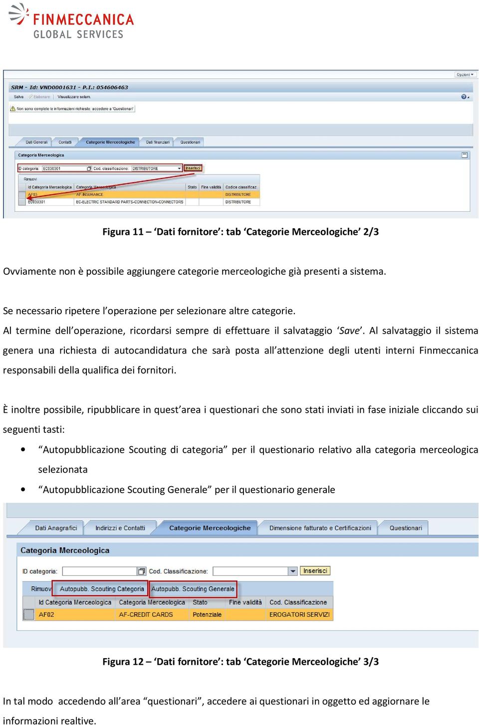 Al salvataggio il sistema genera una richiesta di autocandidatura che sarà posta all attenzione degli utenti interni Finmeccanica responsabili della qualifica dei fornitori.