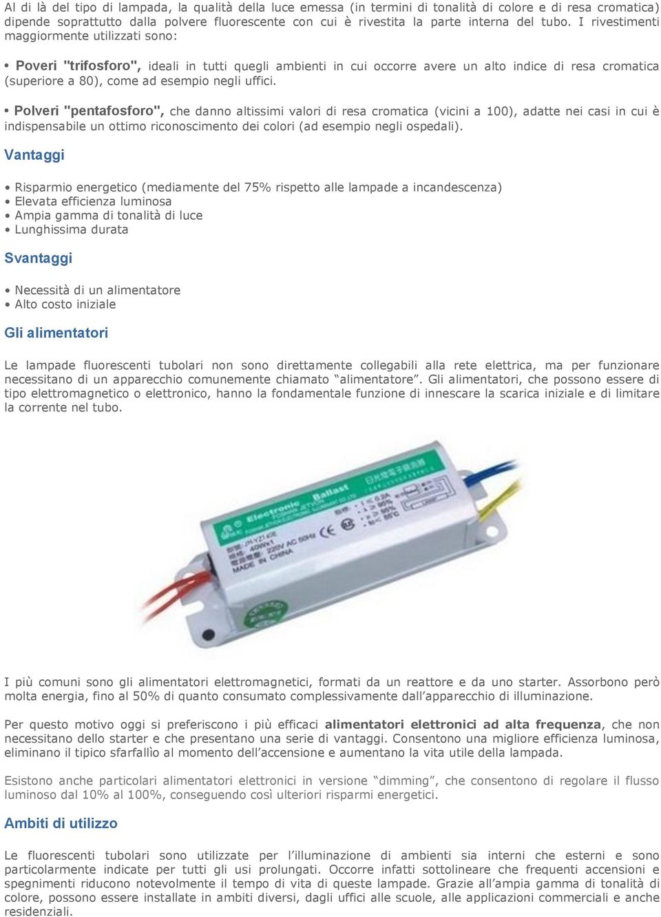 I rivestimenti maggiormente utilizzati sono: Poveri "trifosforo", ideali in tutti quegli ambienti in cui occorre avere un alto indice di resa cromatica (superiore a 80), come ad esempio negli uffici.