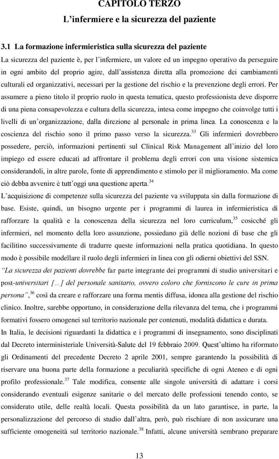 assistenza diretta alla promozione dei cambiamenti culturali ed organizzativi, necessari per la gestione del rischio e la prevenzione degli errori.