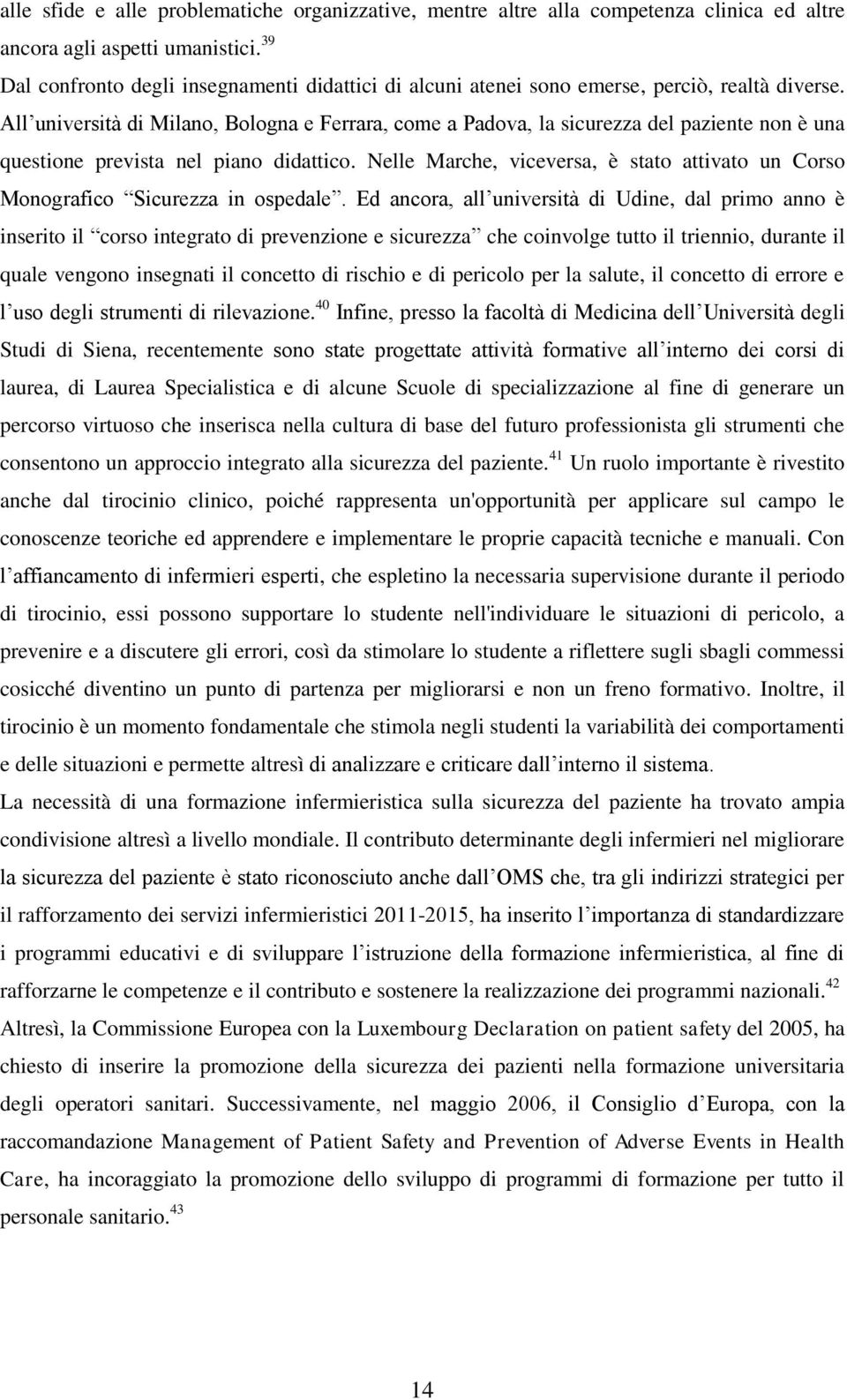 All università di Milano, Bologna e Ferrara, come a Padova, la sicurezza del paziente non è una questione prevista nel piano didattico.