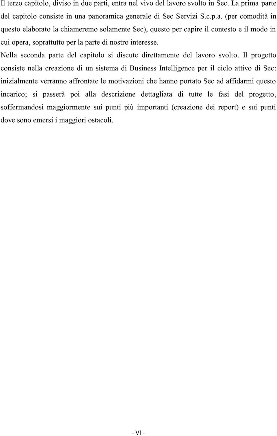 Il progetto consiste nella creazione di un sistema di Business Intelligence per il ciclo attivo di Sec: inizialmente verranno affrontate le motivazioni che hanno portato Sec ad affidarmi questo