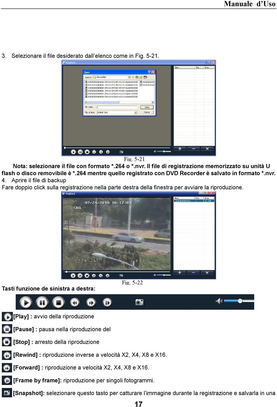Aprire il file di backup Fare doppio click sulla registrazione nella parte destra della finestra per avviare la riproduzione. Tasti funzione de sinistra a destra: Fig.