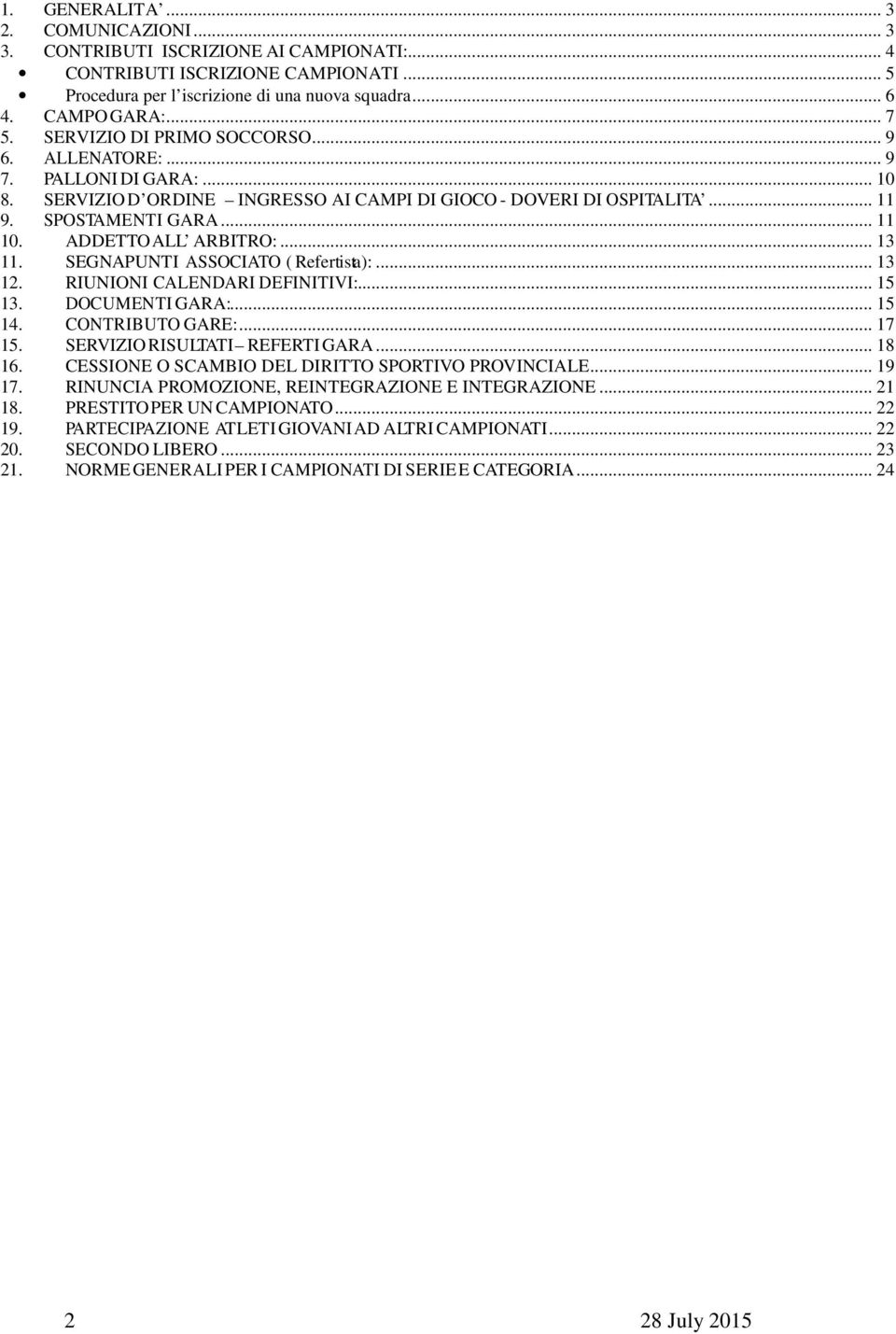 ADDETTO ALL ARBITRO:... 13 11. SEGNAPUNTI ASSOCIATO ( Refertista):... 13 12. RIUNIONI CALENDARI DEFINITIVI:... 15 13. DOCUMENTI GARA:... 15 14. CONTRIBUTO GARE:... 17 15.